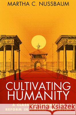 Cultivating Humanity: A Classical Defense of Reform in Liberal Education Nussbaum, Martha Craven 9780674179493 Harvard University Press