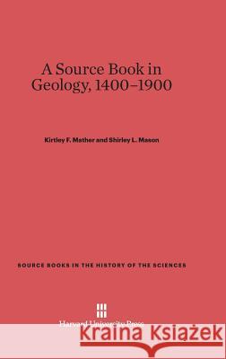 A Source Book in Geology, 1400-1900 Kirtley F. Mather Shirley L. Mason 9780674180659 Harvard University Press