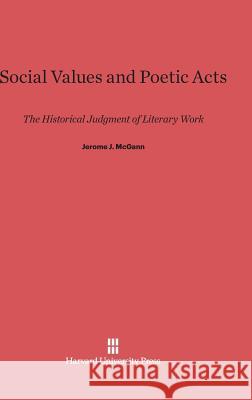 Social Values and Poetic Acts Jerome J McGann 9780674180765 Harvard University Press