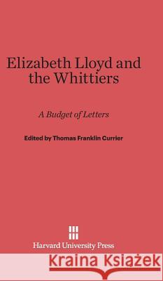 Elizabeth Lloyd and the Whittiers Thomas Franklin Currier 9780674180901