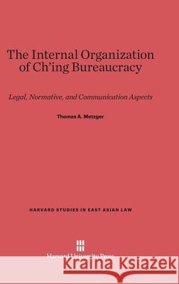 The Internal Organization of Ch'ing Bureaucracy Thomas a. Metzger 9780674180918