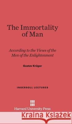 The Immortality of Man Gustav Krüger 9780674180970 Harvard University Press