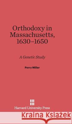 Orthodoxy in Massachusetts, 1630-1650 Perry Miller 9780674181137