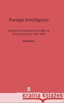 Foreign Intelligence Barry M. Katz 9780674181502