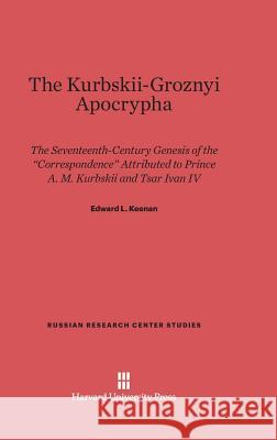 The Kurbskii-Groznyi Apocrypha Edward L Keenan (Harvard University) 9780674181717