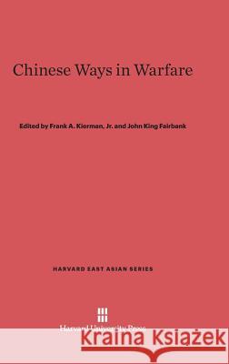 Chinese Ways in Warfare Frank A Kierman, Jr, John K Fairbank, Dr (Harvard University Massachusetts) 9780674182042