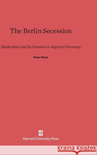The Berlin Secession Peter Paret (Princeton University, New Jersey) 9780674182349