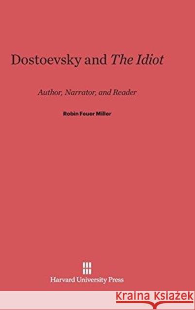 Dostoevsky and the Idiot Robin Feuer Miller 9780674182523