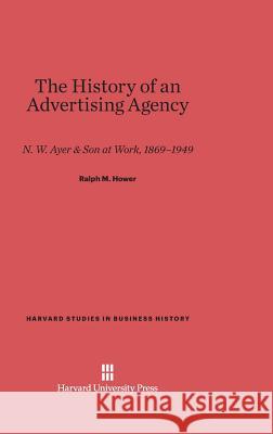 The History of an Advertising Agency Ralph M Hower 9780674183315 Harvard University Press