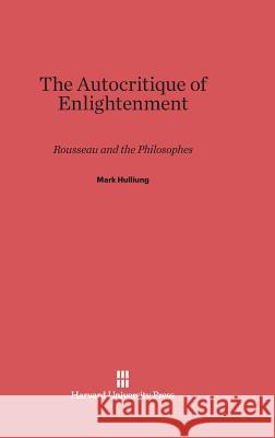 The Autocritique of Enlightenment Professor of History Mark Hulliung (Brandeis University) 9780674183445