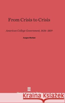 From Crisis to Crisis Jurgen Herbst (University of Wisconsin) 9780674183988 Harvard University Press