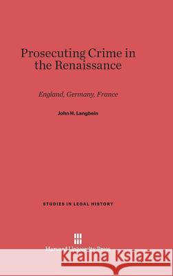 Prosecuting Crime in the Renaissance John H Langbein (Yale Law University) 9780674184237 Harvard University Press