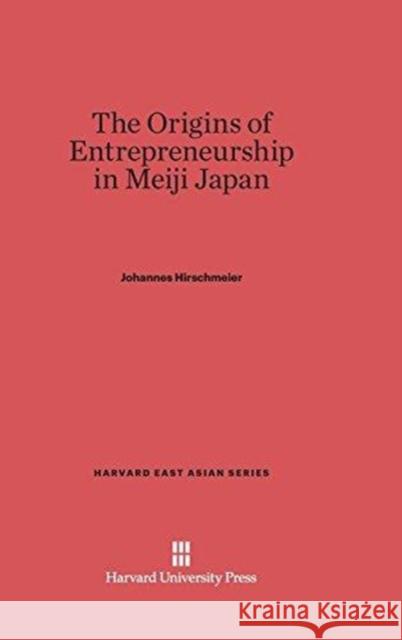 The Origins of Entrepreneurship in Meiji Japan Johannes Hirschmeier 9780674184312 Harvard University Press