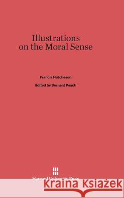 Illustrations on the Moral Sense Francis Hutcheson 9780674184442