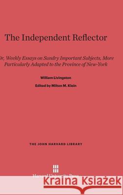 The Independent Reflector William Livingston Milton M. Klein 9780674184916