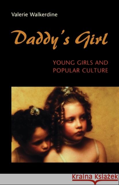 Daddy's Girl: Young Girls and Popular Culture Valerie Walkerdine 9780674186019 Harvard University Press