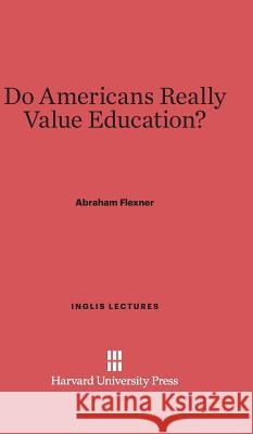 Do Americans Really Value Education? Abraham Flexner 9780674186149 Harvard University Press