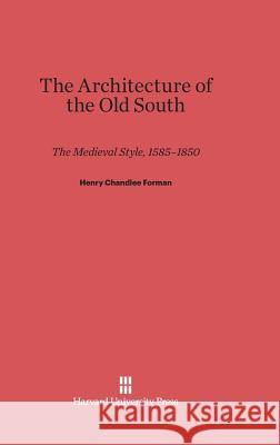 The Architecture of the Old South Henry Chandlee Forman 9780674186163