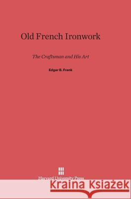 Old French Ironwork Edgar B. Frank 9780674186170 Harvard University Press