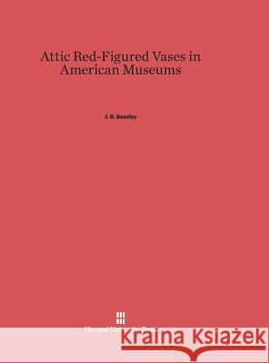 Attic Red-Figured Vases in American Museums J D Beazley 9780674186279 Harvard University Press