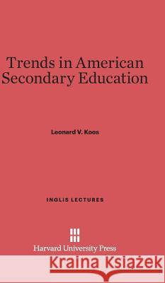 Trends in American Secondary Education Leonard V Koos 9780674187009