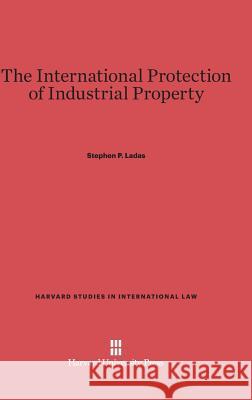 The International Protection of Industrial Property Stephen P Ladas 9780674187023