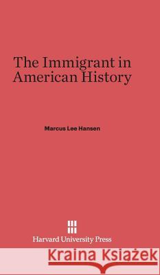 The Immigrant in American History Marcus Lee Hansen 9780674187399