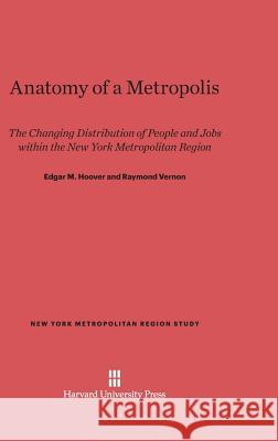 Anatomy of a Metropolis Edgar M Hoover, Professor Raymond Vernon (Harvard University) 9780674187535