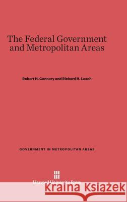 The Federal Government and Metropolitan Areas Robert Howe Connery Richard H. Leach 9780674187801 Harvard University Press