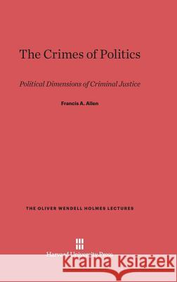 The Crimes of Politics Francis a Allen 9780674187849