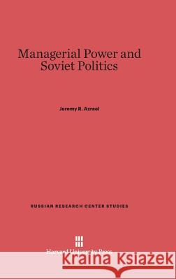 Managerial Power and Soviet Politics Jeremy R. Azrael 9780674187993 Harvard University Press