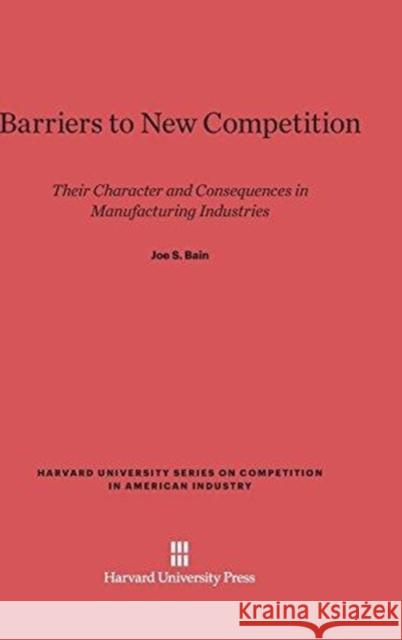 Barriers to New Competition Joe S Bain 9780674188020 Harvard University Press