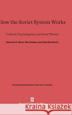 How the Soviet System Works Raymond Augustine Bauer Alex Inkeles Clyde Kluckhohn 9780674188075