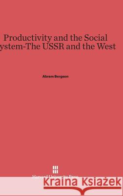 Productivity and the Social System-The USSR and the West Abram Bergson 9780674188242