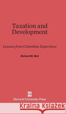 Taxation and Development Richard M Bird (University of Toronto) 9780674188327 Harvard University Press