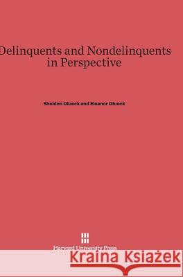 Delinquents and Nondelinquents in Perspective Eleanor Glueck, Sheldon Glueck 9780674188730 Harvard University Press