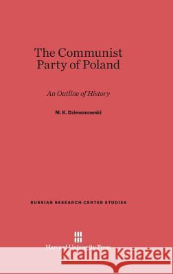 The Communist Party of Poland M K Dziewanowski (University of Wisconsin) 9780674189010 Harvard University Press