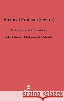 Medical Problem Solving Arthur S Elstein (University of Illinois, Urbana-Champaign), Lee S Shulman (The Carnegie Foundation for the Advancement  9780674189072 Harvard University Press