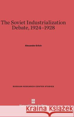 The Soviet Industrialization Debate, 1924-1928 Alexander Erlich 9780674189119