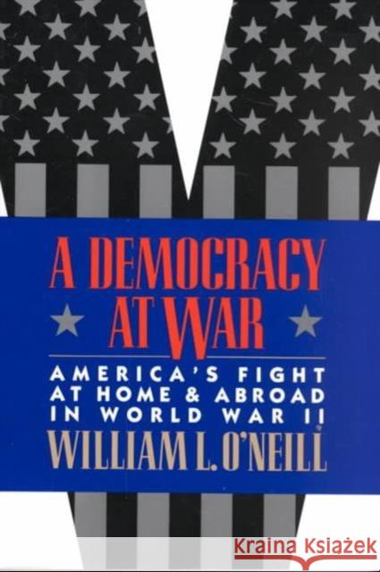 A Democracy at War: America's Fight at Home and Abroad in World War II O'Neill, William L. 9780674197374 Harvard University Press