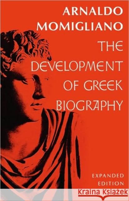 The Development of Greek Biography: Expanded Edition Momigliano, Arnaldo 9780674200418