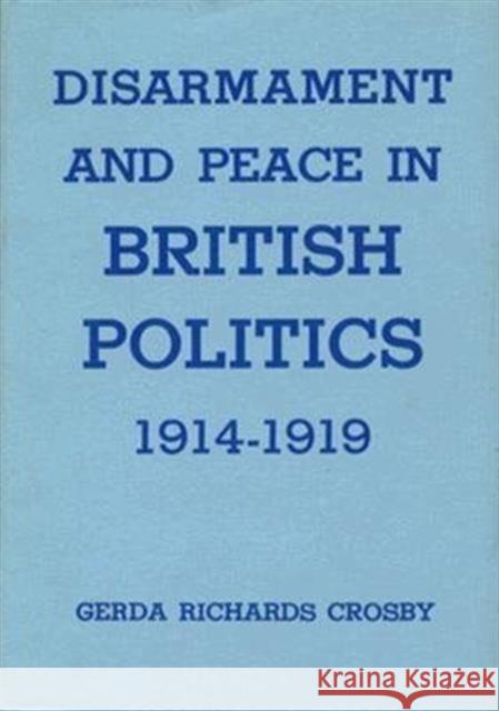 Disarmament and Peace in British Politics, 1914-1919 Gerda Richards Crosby 9780674211506 Harvard University Press