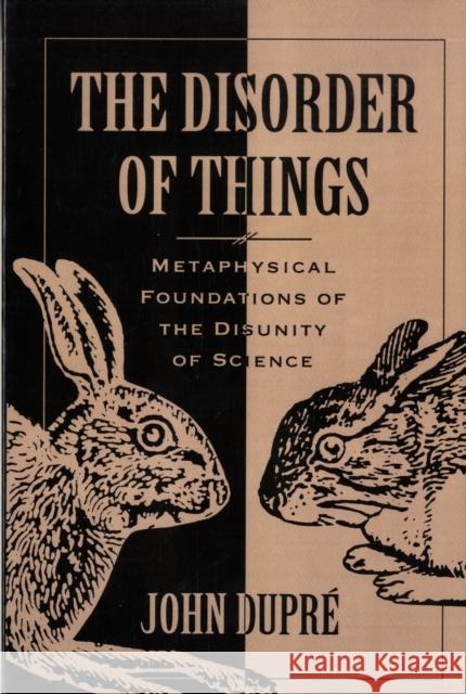 The Disorder of Things: Metaphysical Foundations of the Disunity of Science Dupri, John 9780674212619 HARVARD UNIVERSITY PRESS