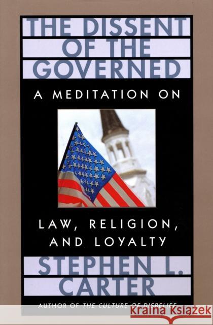 The Dissent of the Governed: A Meditation on Law, Religion, and Loyalty Carter, Stephen L. 9780674212664