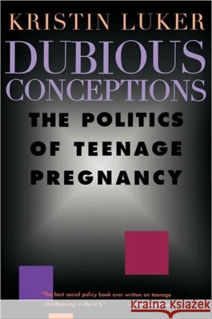 Dubious Conceptions: The Politics of Teenage Pregnancy Luker, Kristin 9780674217034