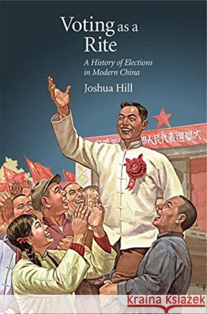 Voting as a Rite: A History of Elections in Modern China Joshua Hill 9780674237216 Harvard University Press