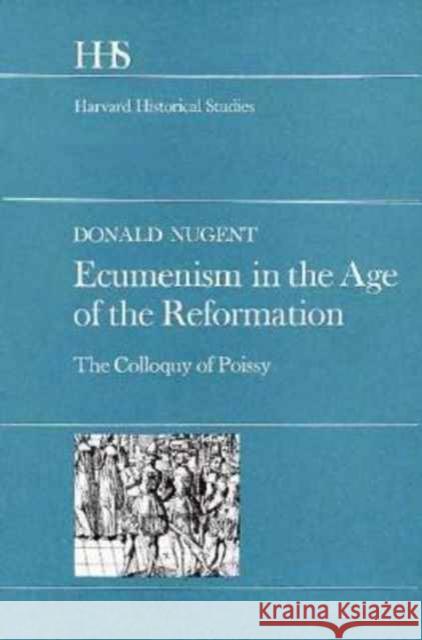 Ecumenism in the Age of the Reformation: The Colloquy of Poissy Nugent, Donald 9780674237254 Harvard University Press