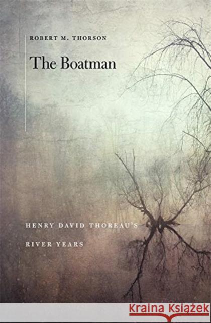 The Boatman: Henry David Thoreau's River Years Robert M. Thorson 9780674237414