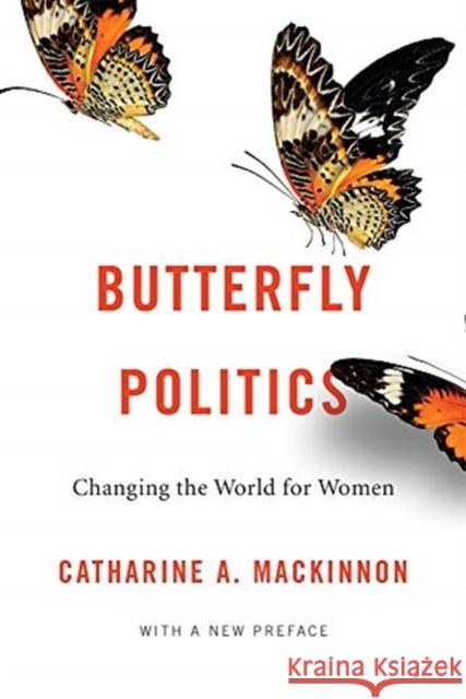 Butterfly Politics: Changing the World for Women, with a New Preface Catharine A. MacKinnon 9780674237667 Belknap Press: An Imprint of Harvard Universi