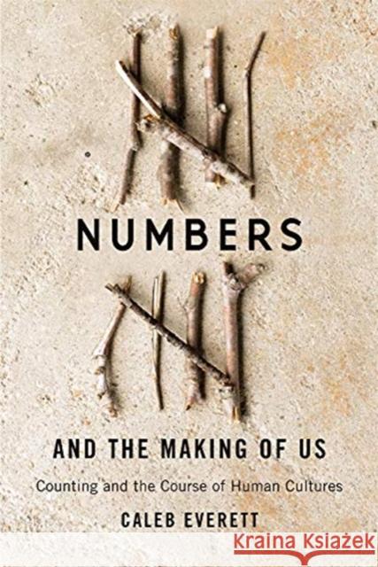 Numbers and the Making of Us: Counting and the Course of Human Cultures Caleb Everett 9780674237810 Harvard University Press